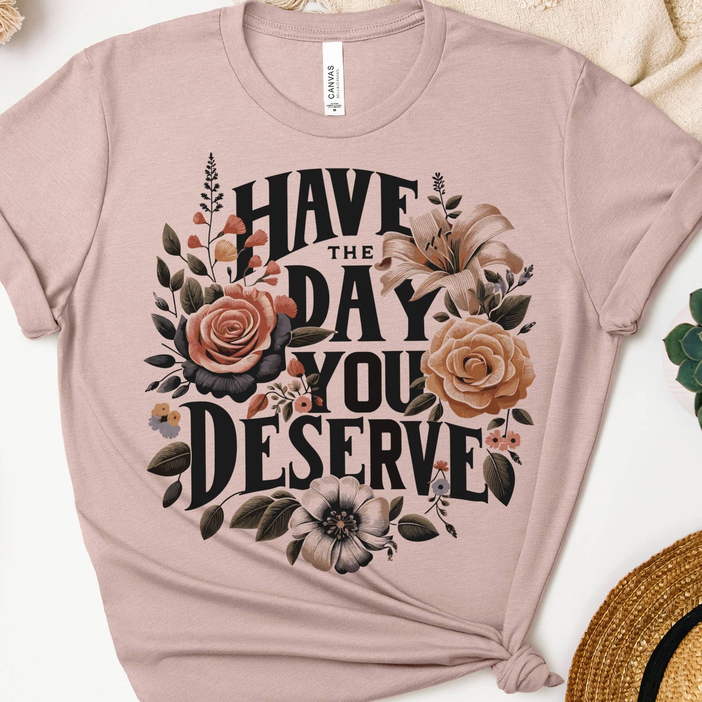 Have the Day You Deserve Graphic Tee