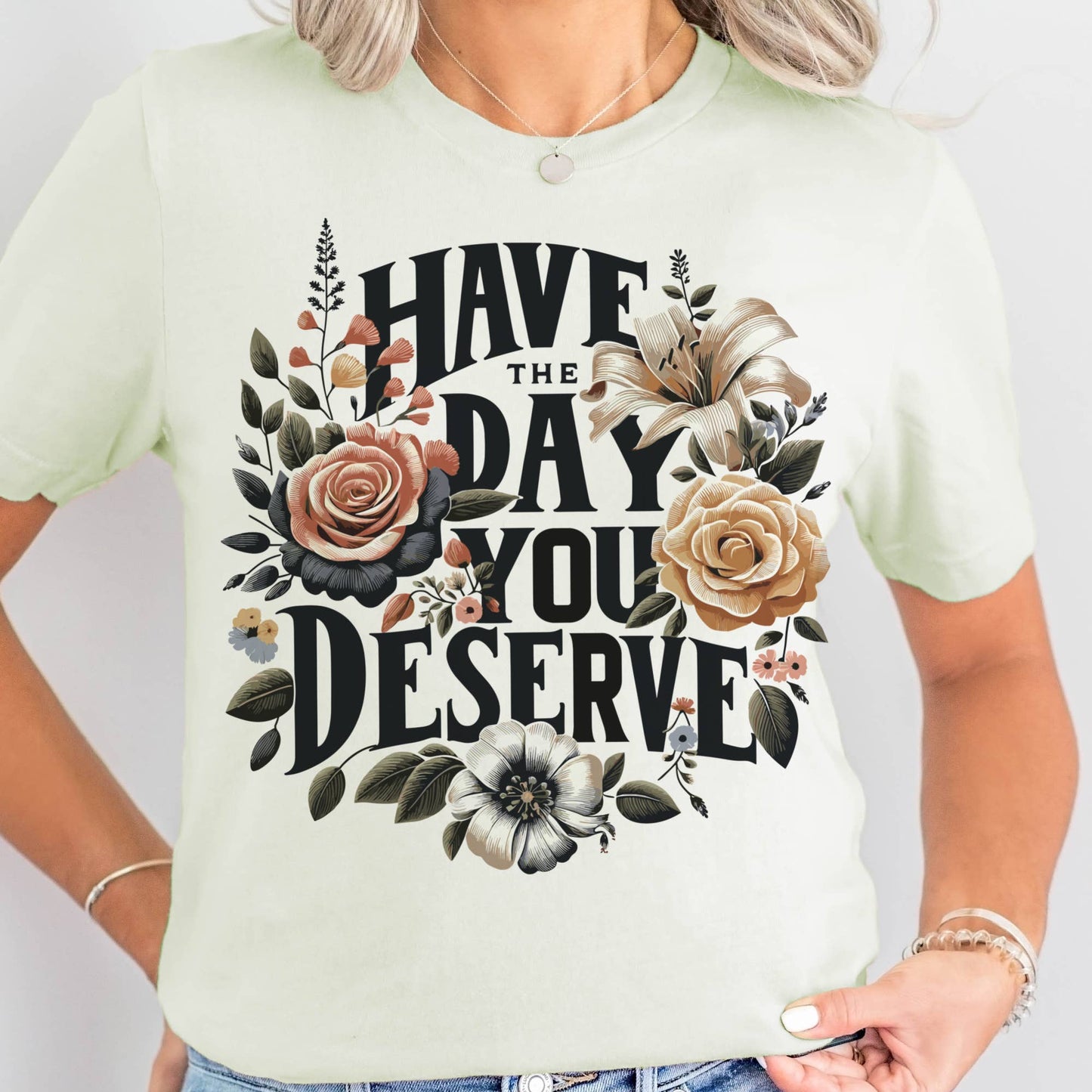 Have the Day You Deserve Graphic Tee