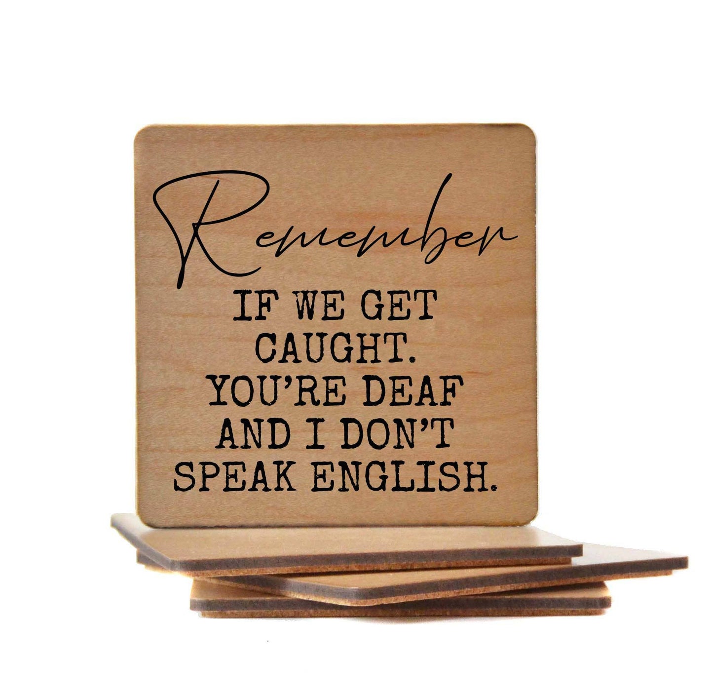 Remember If We Get Caught. You're Deaf Funny Wood Coaster