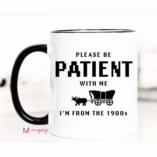 I'm From the 1900s Funny Coffee Mug, Please be Patient