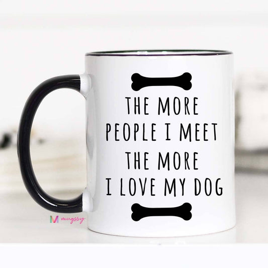 The More People I Meet The More I Love My Dog Mug